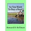 So, You Want To Buy a Boat?: A Factual and Entertaining Must-Have for Those Considering Buying a Boat and Using It - Paperback