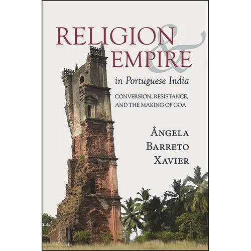 Religion and Empire in Portuguese India: Conversion, Resistance, and the Making of Goa - Paperback