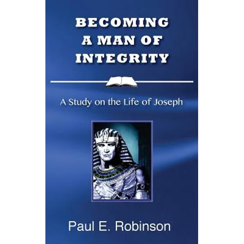 Becoming a Man of Integrity: A Study on the Life of Joseph - Paperback