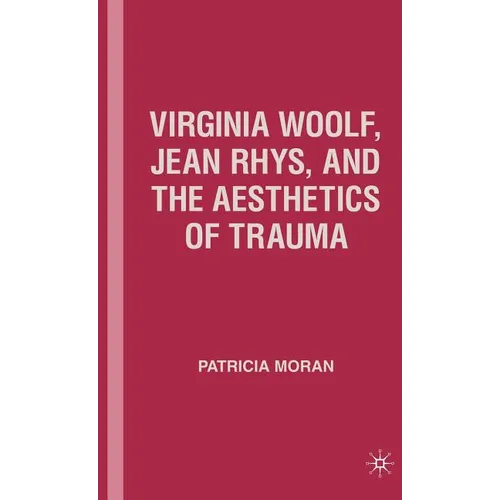 Virginia Woolf, Jean Rhys, and the Aesthetics of Trauma - Hardcover