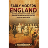 Early Modern England: An Enthralling Overview of the Tudors, Stuarts, Renaissance, Reformation, and Other Events That Shaped Early Modern England - Hardcover