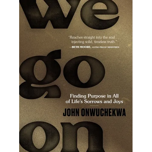 We Go on: Finding Purpose in All of Life's Sorrows and Joys - Hardcover