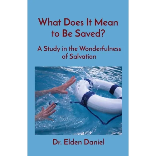 What Does It Mean to Be Saved?: A Study in the Wonderfulness of Salvation - Paperback
