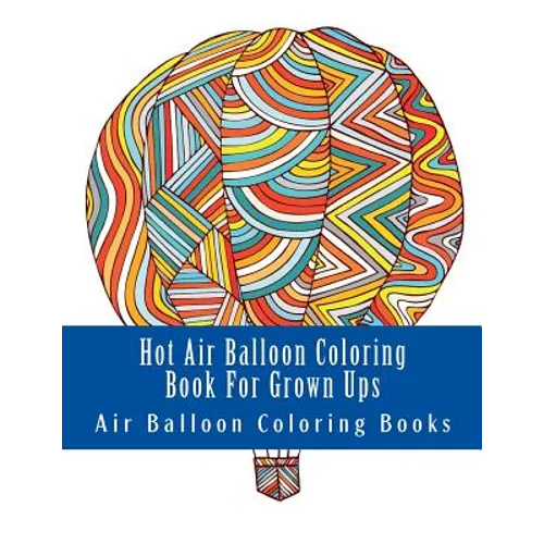Hot Air Balloon Coloring Book For Grown Ups: Air Balloons Coloring Book Designs To Relax - Paperback
