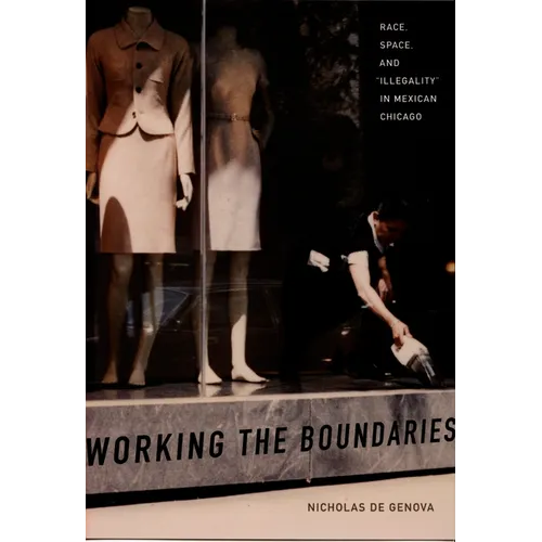Working the Boundaries: Race, Space, and Illegality in Mexican Chicago - Paperback