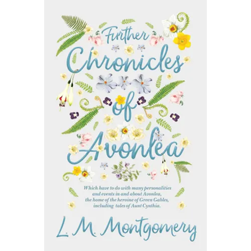Further Chronicles of Avonlea: Which Have to do with Many Personalities and Events in and About Avonlea, The Home of the Heroine of Green Gables, Incl - Hardcover