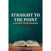Straight to the Point: A Journey to His Presence - Paperback