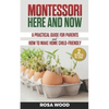 Montessori Here and Now: A practical guide for parents - How to make home child-friendly - Paperback