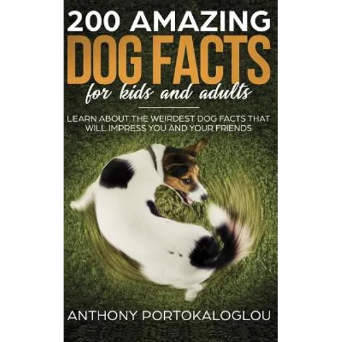 200 Amazing Dog Facts For Kids And Adults: Learn about the weirdest dog facts that will impress you and your friends - Paperback