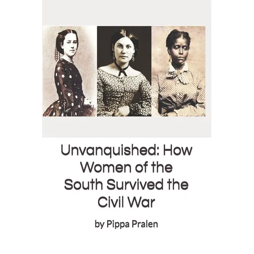Unvanquished: How Women of the South Survived the Civil War: In Their Own Words - Paperback