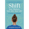 Shift Your Mindset, Your Job, Your Life!: A Guide for Nurses - Paperback