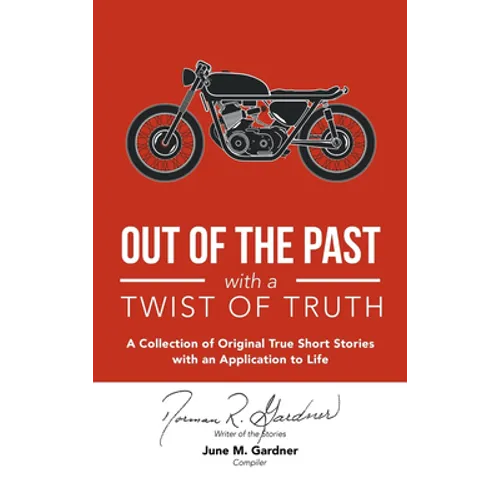 Out of the Past with a Twist of Truth: A Collection of Original True Short Stories with an Application to Life - Paperback