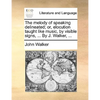 The Melody of Speaking Delineated; Or, Elocution Taught Like Music, by Visible Signs, ... by J. Walker, ... - Paperback
