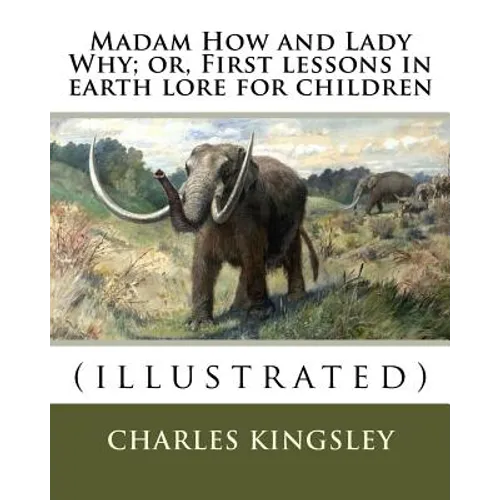 Madam How and Lady Why; or, First lessons in earth lore for children By: Charles Kingsley (illustrated): Charles Kingsley (12 June 1819 - 23 January 1 - Paperback