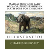 Madam How and Lady Why; or, First lessons in earth lore for children By: Charles Kingsley (illustrated): Charles Kingsley (12 June 1819 - 23 January 1 - Paperback