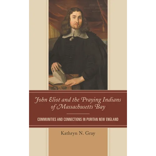 John Eliot and the Praying Indians of Massachusetts Bay: Communities and Connections in Puritan New England - Paperback