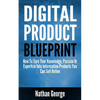 Digital Product Blueprint: How To Turn Your Knowledge, Passion Or Expertise Into Information Products You Can Sell Online - Paperback