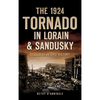 The 1924 Tornado in Lorain & Sandusky: Deadliest in Ohio History - Hardcover