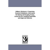 Military Dictionary: Comprising Technical Definitions; information On Raising and Keeping Troops; Actual Service, including Makeshifts and Improved Ma - Paperback