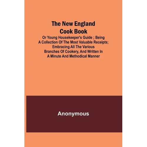 The New England Cook Book, or Young Housekeeper's Guide; Being a Collection of the Most Valuable Receipts; Embracing all the Various Branches of Cooke - Paperback