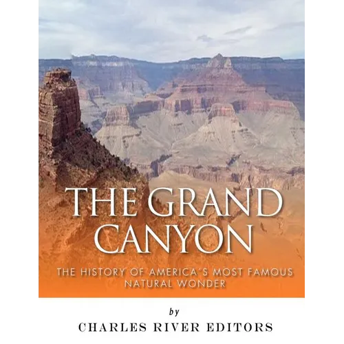 The Grand Canyon: The History of the America's Most Famous Natural Wonder - Paperback