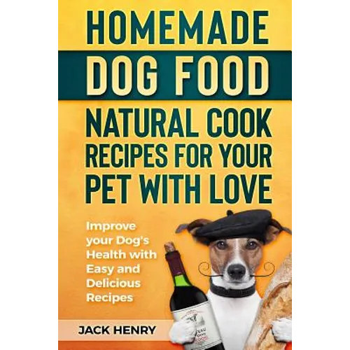 Homemade Dog Food Natural Cook Recipes for your Pet with Love: Improve your Dog's Health with Easy and Delicious Recipes - Paperback