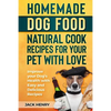 Homemade Dog Food Natural Cook Recipes for your Pet with Love: Improve your Dog's Health with Easy and Delicious Recipes - Paperback