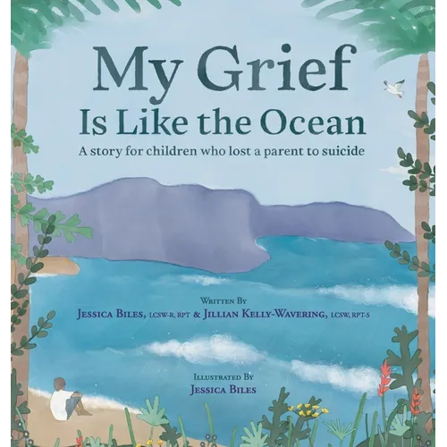 My Grief Is Like the Ocean: A Story for Children Who Lost a Parent to Suicide - Hardcover