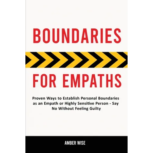 Boundaries for Empaths: Proven Ways to Establish Personal Boundaries as an Empath or Highly Sensitive Person - Say No Without Feeling Guilty - Paperback