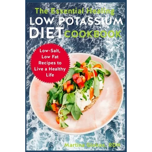 The Essential Healing Low Potassium Diet Cookbook: Low-Salt, Low Fat Recipes to Live a Healthy Life - Paperback
