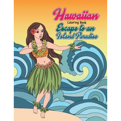 Hawaiian Coloring Book: Escape to an Island Paradise: Aloha! A Tropical Coloring Book with Summer Scenes, Relaxing Beaches, Floral Designs and - Paperback