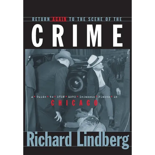 Return Again to the Scene of the Crime: A Guide to Even More Infamous Places in Chicago - Paperback