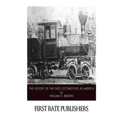 The History of the First Locomotives in America - Paperback