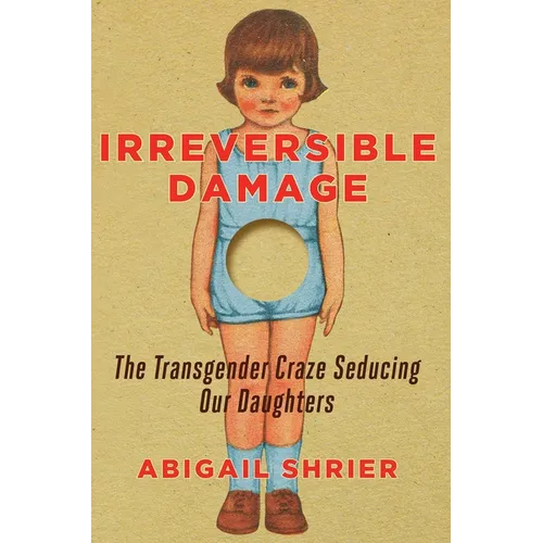 Irreversible Damage: The Transgender Craze Seducing Our Daughters - Hardcover