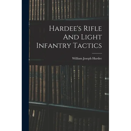 Hardee's Rifle And Light Infantry Tactics - Paperback