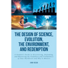 The Design of Science, Evolution, the Environment, and Redemption: A Student's Guide to Discovering, Defending, and Measuring the Usefulness and Truth - Paperback