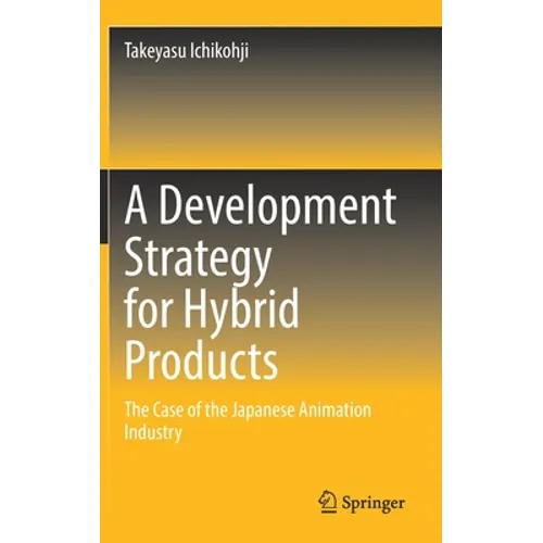 A Development Strategy for Hybrid Products: The Case of the Japanese Animation Industry - Hardcover