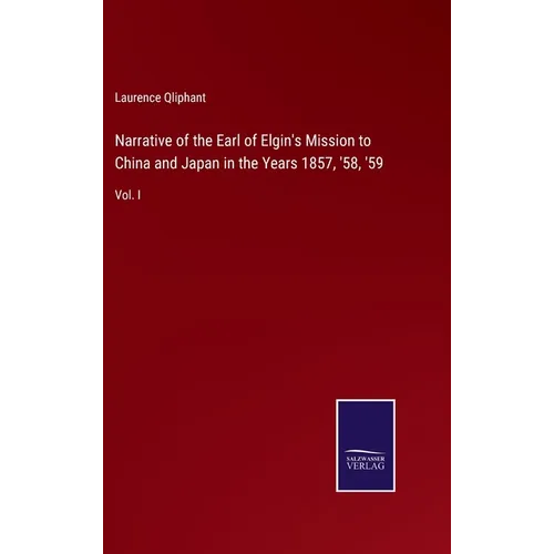 Narrative of the Earl of Elgin's Mission to China and Japan in the Years 1857, '58, '59: Vol. I - Hardcover