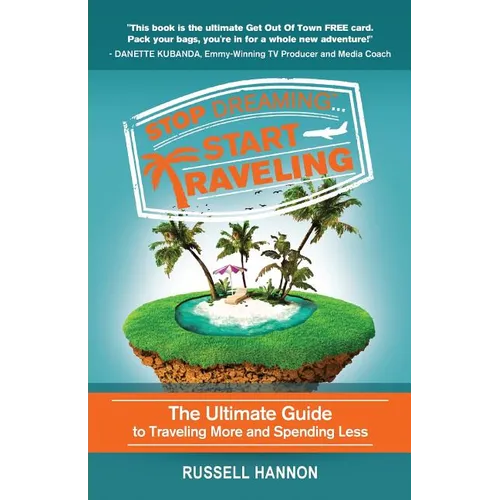 Stop Dreaming Start Traveling: The Ultimate Guide to Traveling More and Spending Less - Paperback