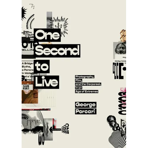 One Second to Live: Photography, Film and the Corporeal in an Age of Extremes - Paperback