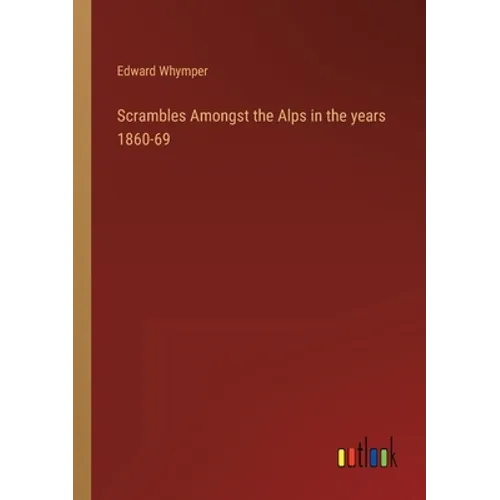Scrambles Amongst the Alps in the years 1860-69 - Paperback