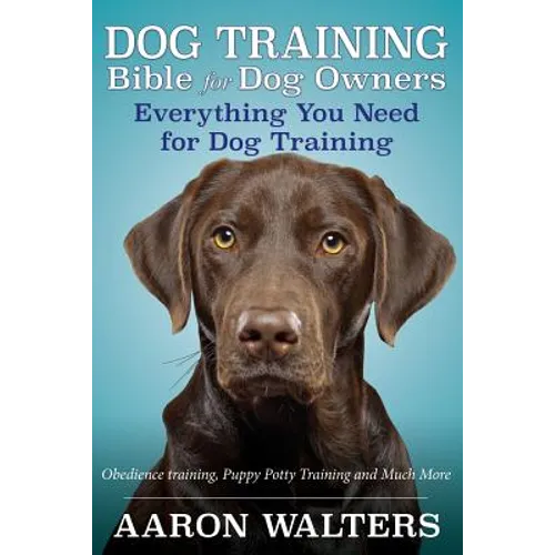 Dog Training Bible for Dog Owners: Everything You Need for Dog Training - Paperback