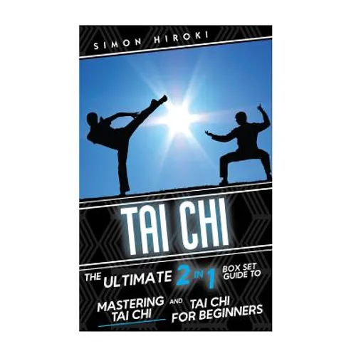 Tai Chi: The Ultimate 2 in 1 Guide to Mastering Tai Chi for Beginners and Tai Chi! - Paperback