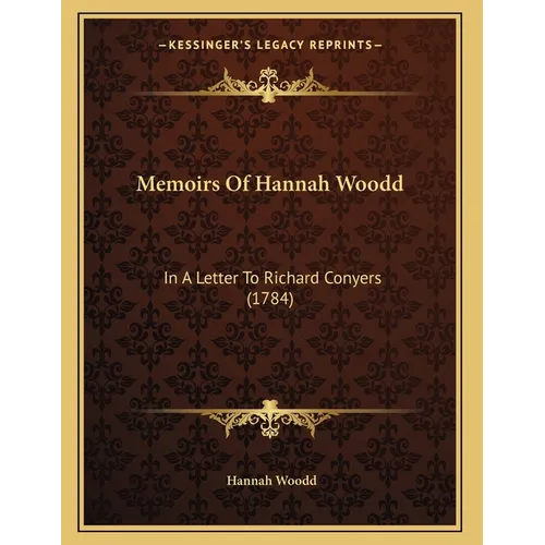 Memoirs Of Hannah Woodd: In A Letter To Richard Conyers (1784) - Paperback
