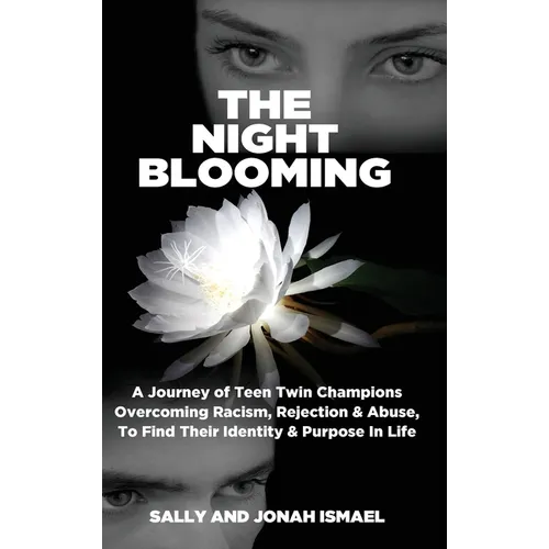 The Night Blooming: A Journey of Teen Twin Champions Overcoming Racism, Rejection & Abuse, To Find Their Identity & Purpose In Life - Hardcover