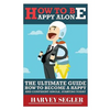 How To Be Happy: Alone: The Ultimate Guide On How To Become a Happy and Confident Single, Starting Today - Paperback