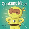 Consent Ninja: A Children's Picture Book about Safety, Boundaries, and Consent - Paperback