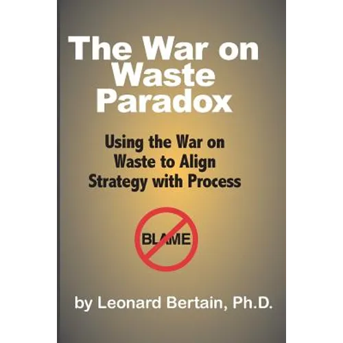 The War on Waste Paradox: Using the War on Waste to Align Strategy with Process - Paperback