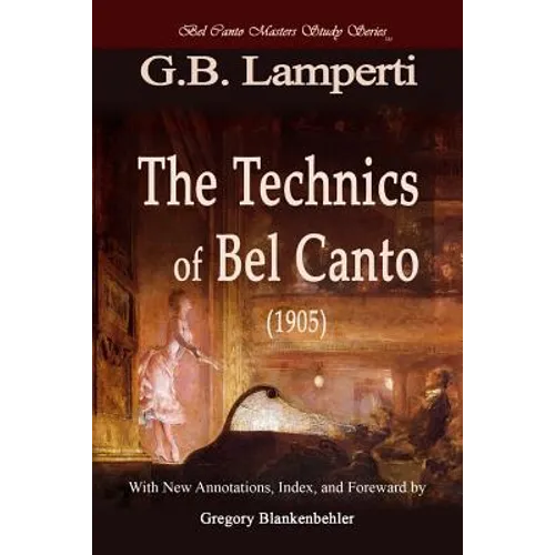 The Technics of Bel Canto (1905): Bel Canto Masters Study Series - Paperback