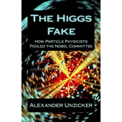 The Higgs Fake: How Particle Physicists Fooled the Nobel Committee - Paperback